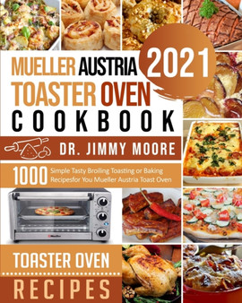 Mueller Austria Toaster Oven Cookbook 2021 : 500 Simple Tasty Broiling Toasting or Baking Recipes for You Mueller Austria Toast Oven