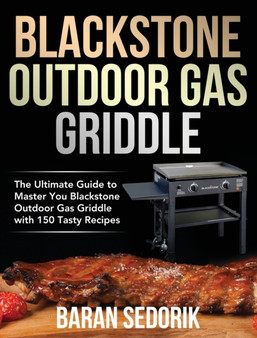 Blackstone Outdoor Gas Griddle Cookbook for Beginners : The Ultimate Guide to Master You Blackstone Outdoor Gas Griddle with 150 Tasty Recipes