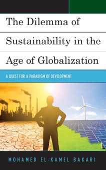 The Dilemma of Sustainability in the Age of Globalization : A Quest for a Paradigm of Development by Mohamed El-Kamel Bakari - Hardback