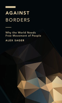 Against Borders : Why the World Needs Free Movement of People by Alex Sager - Hardback