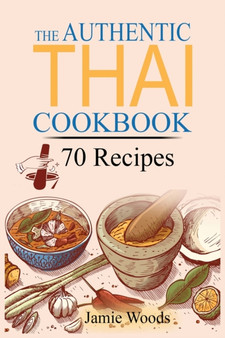 The Authentic Thai Cookbook : 70 Favorite Thai Food Recipes Made at Home. Essential Recipes, Techniques and Ingredients of Thailand. The Authentic Thai Cookbook : 70 Favorite Thai Food Recipes Made at Home. Essential Recipes, Techniques and Ingredients of Thailand.