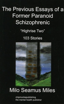 The Previous Essays of a Former Paranoid Schizophrenic : Highrise Two, 103 Stories by Milo S Miles - Paperback