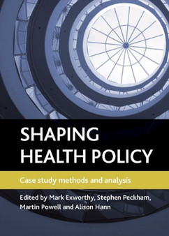 Shaping health policy : Case study methods and analysis by Mark Exworthy - Hardback