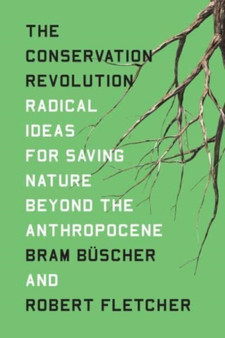 The Conservation Revolution : Radical Ideas for Saving Nature Beyond the Anthropocene by Bram Buscher - Hardback
