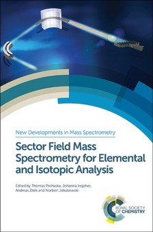 Sector Field Mass Spectrometry for Elemental and Isotopic Analysis : Volume 3 by Thomas Prohaska - Hardback