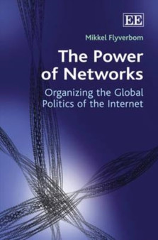 The Power of Networks : Organizing the Global Politics of the Internet by Mikkel Flyverbom - Hardback