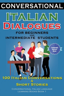 Conversational Italian Dialogues For Beginners and Intermediate Students : 100 Italian Conversations and Short Stories Conversational Italian Language Learning Books - Bilingual Book 1