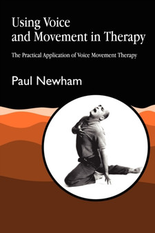 Using Voice and Movement in Therapy : The Practical Application of Voice Movement Therapy by Paul Newham - Paperback