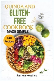 Quinoa And Gluten-Free Cookbook Made Simple : + 40 Healthy & Great-Tasting Recipes. Eat Great, Lose Weight and Feel Healthy.