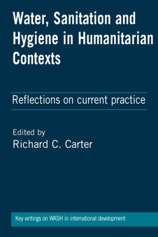 Water, Sanitation and Hygiene in Humanitarian Contexts : Reflections on current practice by Richard C Carter - Hardback