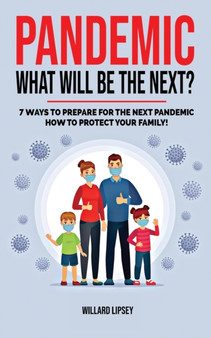 Pandemic - What Will Be the Next? : How to Protect your Family and Prevent a New Epidemic! 7 Ways to Prepare for the Next Pandemic! How to survive a pandemic outbreak: do's and don'ts! Rational Guide by Willard Lipsey - Paperback
