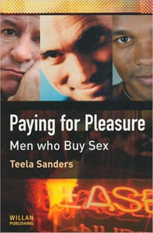 Paying for Pleasure : Men Who Buy Sex by Teela Sanders - Hardback