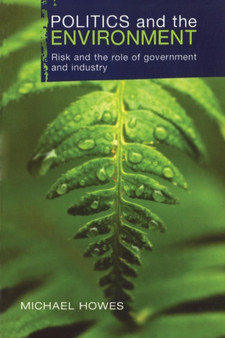 Politics and the Environment : Risk and the Role of Government and Industry by Michael Howes - Paperback