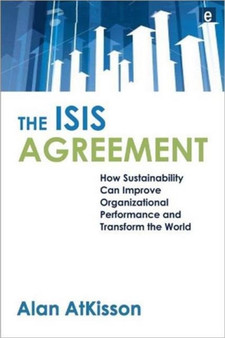 The ISIS Agreement : How Sustainability Can Improve Organizational Performance and Transform the World by Alan AtKisson - Hardback