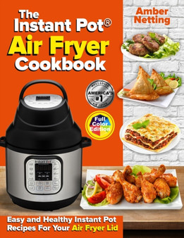 The Instant Pot(R) Air Fryer Cookbook : Easy and Healthy Instant Pot Recipes For Your Air Fryer Lid