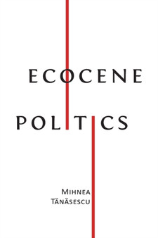 Ecocene Politics by Mihnea T&#259;n&#259;sescu - Paperback