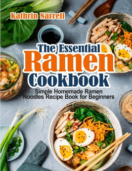 The Essential Ramen Cookbook : Simple Homemade Ramen Noodles Recipe Book for Beginners