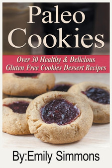 Paleo Cookies : Over 30 Healthy & Delicious Gluten Free Cookies Dessert Recipes
