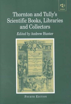 Thornton and Tully's Scientific Books, Libraries and Collectors : A Study of Bibliography and the Book Trade in Relation to the History of Science by Andrew Hunter - Hardback