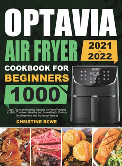 Optavia Air Fryer Cookbook for Beginners 2021-2022 : 1000 Days Tasty and Healthy Optavia Air Fryer Recipes to Help You Keep Healthy and Lose Weight Quickly (for Beginners and Advanced Users) by Christine Rowe - Hardback
