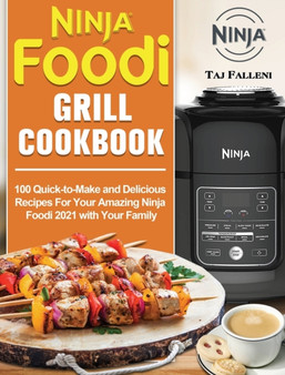 Ninja Foodi Grill Cookbook : 100 Quick-to-Make and Delicious Recipes For Your Amazing Ninja Foodi 2021 with Your Family by Taj Falleni - Hardback