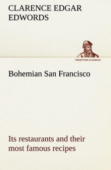 Bohemian San Francisco Its Restaurants and Their Most Famous Recipes-The Elegant Art of Dining.