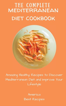 The Complete Mediterranean Diet Cookbook : Amazing Healthy Recipes to Discover Mediterranean Diet and Improve Your Lifestyle by America Best Recipes - Hardback