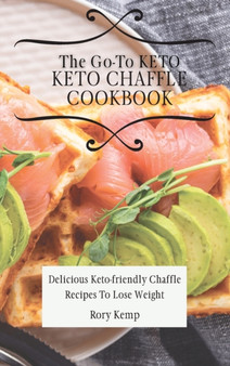 The Go-To KETO Chaffle Cookbook : Delicious Keto-friendly Chaffle Recipes To Lose Weight by Rory Kemp - Hardback