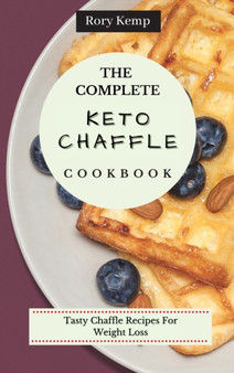 The Complete KETO Chaffle Cookbook : Tasty Chaffle Recipes For Weight Loss by Rory Kemp - Hardback
