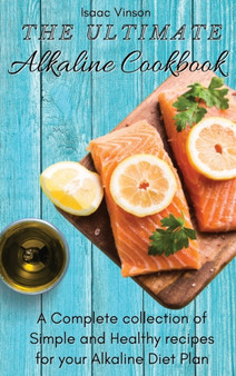 The Ultimate Alkaline Cookbook : A Complete collection of Simple and Healthy recipes for your Alkaline Diet Plan by Isaac Vinson - Hardback