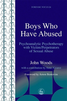 Boys Who Have Abused : Psychoanalytic Psychotherapy with Victim/Perpetrators of Sexual Abuse by John Woods - Paperback
