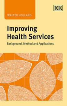Improving Health Services : Background, Method and Applications by Walter Holland - Hardback