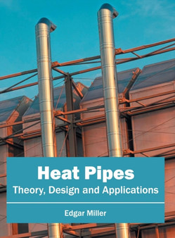 Heat Pipes: Theory, Design and Applications by Edgar Miller - Hardback