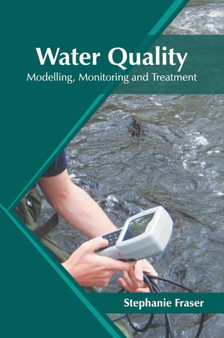 Water Quality: Modelling, Monitoring and Treatment by Stephanie Fraser - Hardback