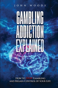 Gambling Addiction Explained. : How to STOP Gambling and Regain Control of your Life. by John Woods - Paperback