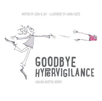 Goodbye Hypervigilance : Healing Adoptee Worry by Lora K Joy - Paperback
