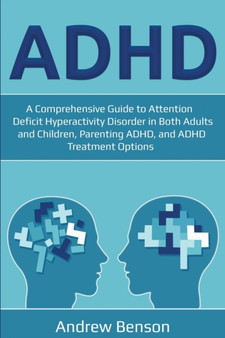 ADHD : A Comprehensive Guide to Attention Deficit Hyperactivity Disorder in Both Adults and Children, Parenting ADHD, and ADHD Treatment Options by Andrew Benson - Paperback ADHD : A Comprehensive Guide to Attention Deficit Hyperactivity Disorder in Both Adults and Children, Parenting ADHD, and ADHD Treatment Options by Andrew Benson - Paperback