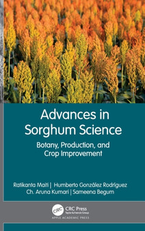 Advances in Sorghum Science : Botany, Production, and Crop Improvement by Ratikanta Maiti - Hardback