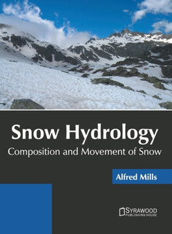 Snow Hydrology: Composition and Movement of Snow by Alfred Mills - Hardback
