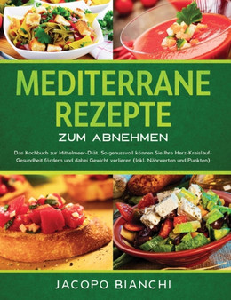Mediterrane Rezepte zum Abnehmen : Das Kochbuch zur Mittelmeer-Diat. So genussvoll koennen Sie Ihre Herz-Kreislauf-Gesundheit foerdern und dabei Gewicht verlieren (Inkl. Nahrwerten und Punkten) by Jacopo Bianchi - Hardback