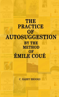 The Practice of Autosuggestion by the Method of Emile Coue by C Harry Brooks - Paperback