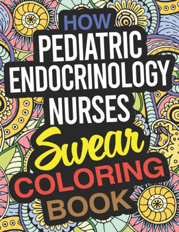 How Pediatric Endocrinology Nurses Swear Coloring Book : A Paediatric Endocrinology Nurse Coloring Book by Jennifer Wallace - Paperback