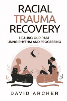 Racial Trauma Recovery : Healing Our Past Using Rhythm and Processing by David Archer - Paperback