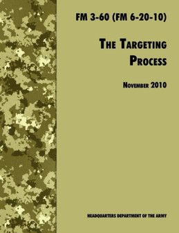 The Targeting Process : The Official U.S. Army FM 3-60 (FM 6-20-10), 26th November 2010 Revision by U.S. Department of the Army - Paperback