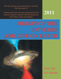 Origin of the Universe and Life On Earth by Ahmed a El-Dash - Paperback