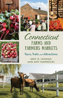 Connecticut Farms and Farmers Markets : Tours, Trails and Attractions by Eric D. Lehman - Paperback