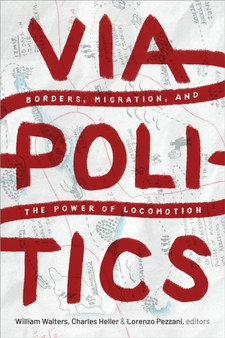 Viapolitics : Borders, Migration, and the Power of Locomotion by William Walters - Hardback