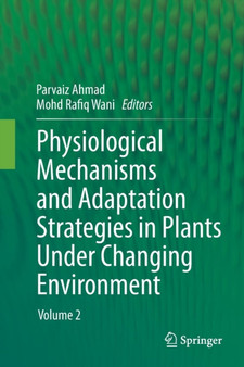 Physiological Mechanisms and Adaptation Strategies in Plants Under Changing Environment : Volume 2 by Parvaiz Ahmad - Paperback