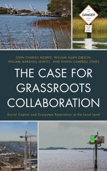 The Case for Grassroots Collaboration : Social Capital and Ecosystem Restoration at the Local Level by John C. Morris - Paperback