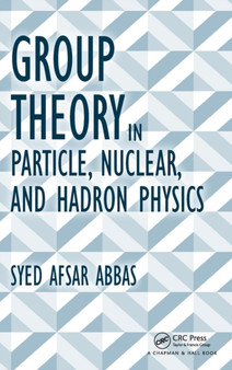 Group Theory in Particle, Nuclear, and Hadron Physics by Syed Afsar Abbas - Hardback